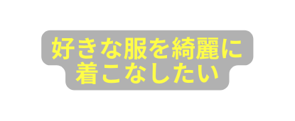 好きな服を綺麗に 着こなしたい